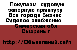 Покупаем  судовую запорную арматуру - Все города Бизнес » Судовое снабжение   . Самарская обл.,Сызрань г.